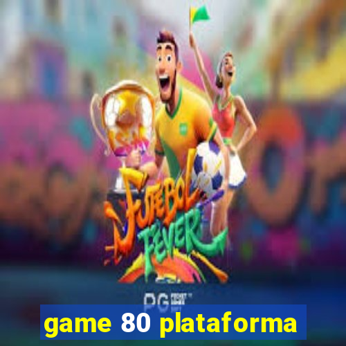 game 80 plataforma